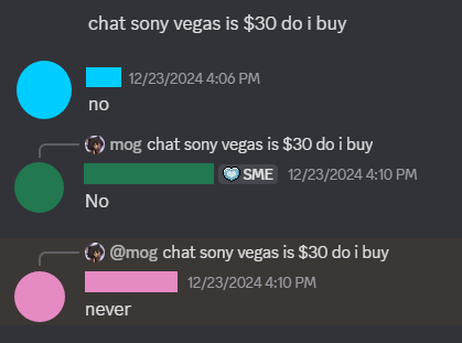 A Discord screenshot of a groupchat. Mog: chat sony vegas is $30 should i buy? Person 1: no, Person 2: no, Person 3: never